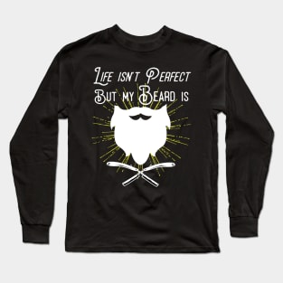 Life Isn't Perfect But My Beard Is Long Sleeve T-Shirt